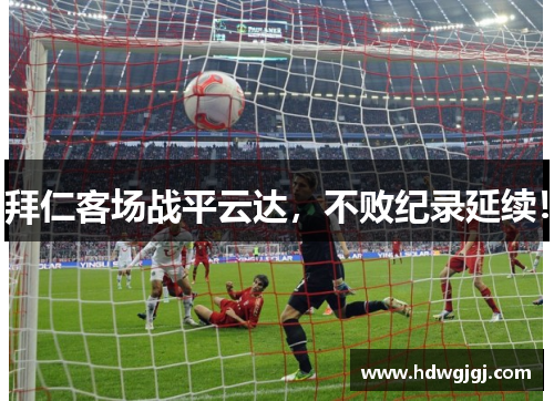 拜仁客场战平云达，不败纪录延续！