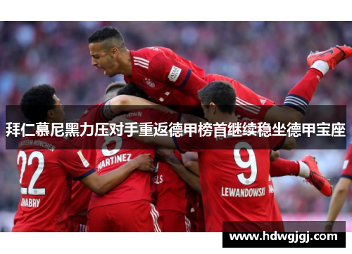 拜仁慕尼黑力压对手重返德甲榜首继续稳坐德甲宝座