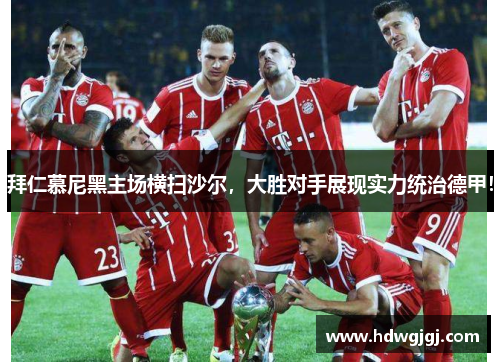 拜仁慕尼黑主场横扫沙尔，大胜对手展现实力统治德甲！