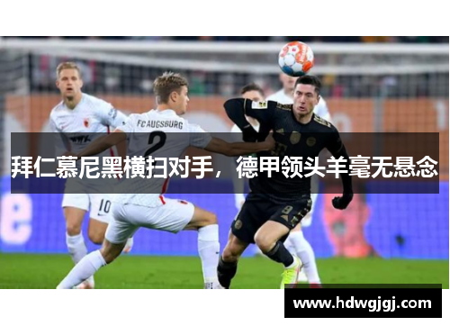 拜仁慕尼黑横扫对手，德甲领头羊毫无悬念