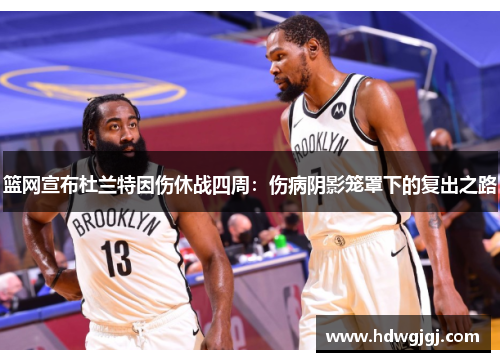 篮网宣布杜兰特因伤休战四周：伤病阴影笼罩下的复出之路