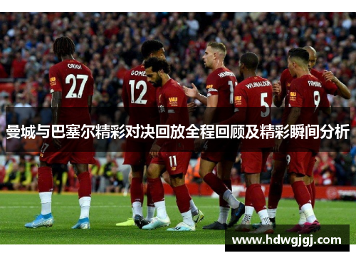 曼城与巴塞尔精彩对决回放全程回顾及精彩瞬间分析