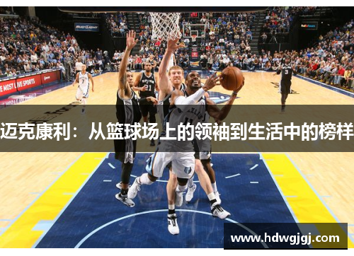 迈克康利：从篮球场上的领袖到生活中的榜样