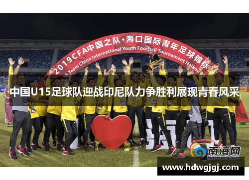 中国U15足球队迎战印尼队力争胜利展现青春风采